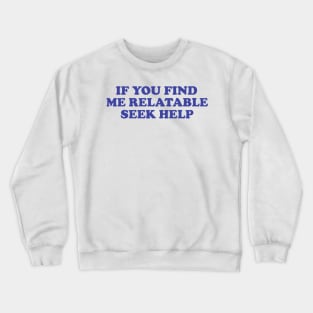 Funny Y2K TShirt, If You Find Me Relatable Seek Help 2000's Style Meme Tee, Gift Shirt Crewneck Sweatshirt